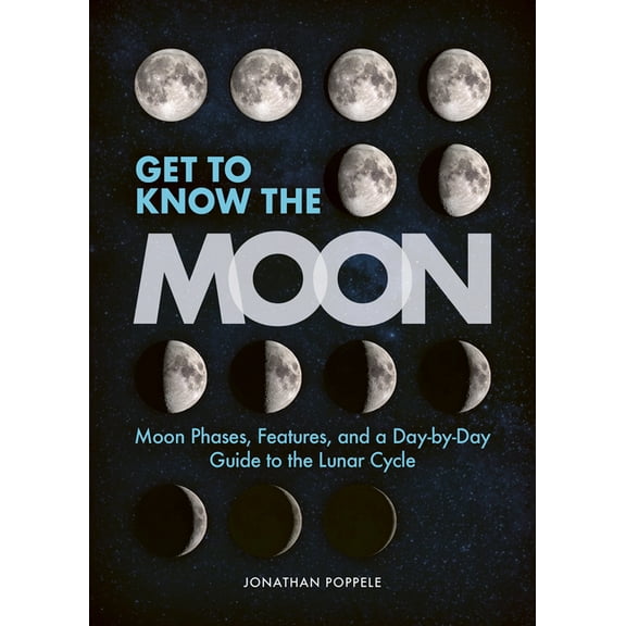 Get to Know the Moon: Moon Phases, Features, and a Day-By-Day Guide to the Lunar Cycle, (Paperback)
