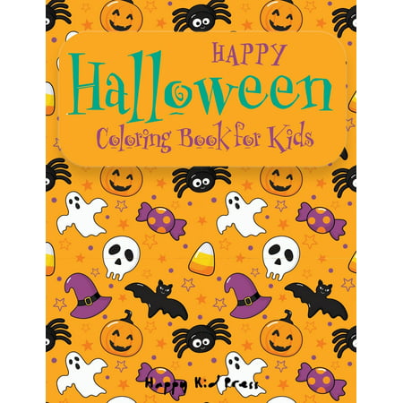 Happy Halloween Coloring Book : Halloween Coloring Books for Kids - Halloween Designs Including Witches, Ghosts, Pumpkins, Haunted Houses, and More - Boys, Girls and Toddlers Ages 2-4, 4-8