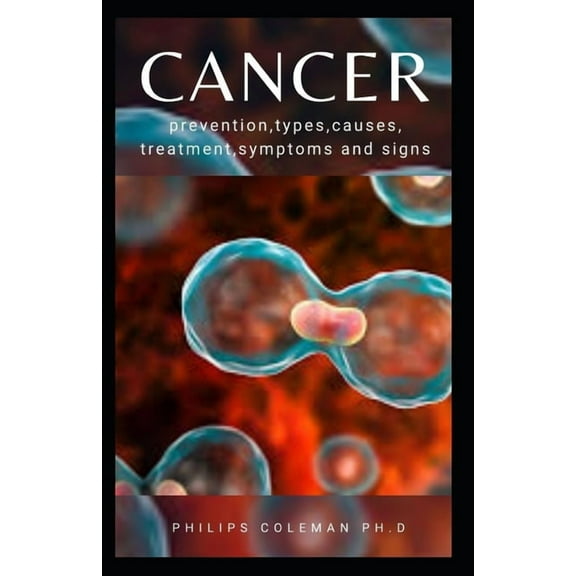 Cancer : Prevention, Types, Causes, Treatment, Symptoms and Signs (Paperback)