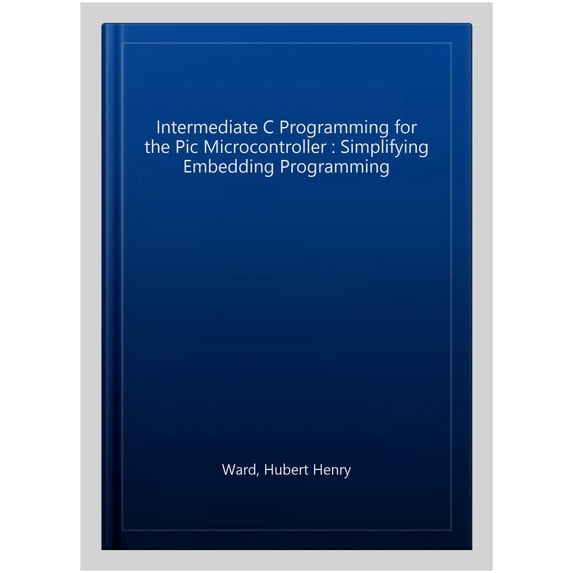 Pre-Owned Intermediate C Programming for the PIC Microcontroller: Simplifying Embedded Programming (Paperback)