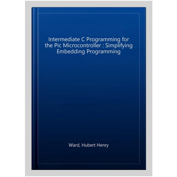 Pre-Owned Intermediate C Programming for the PIC Microcontroller: Simplifying Embedded Programming (Paperback)