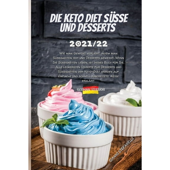Die Keto Diet Süsse Und Desserts 2021/22: Wie man Gewicht verliert, indem man Süßigkeiten isst und Desserts genießt; Wenn Sie Süßigkeiten lieben, ist dieses Buch für Sie. Alle leckersten Rezepte für D