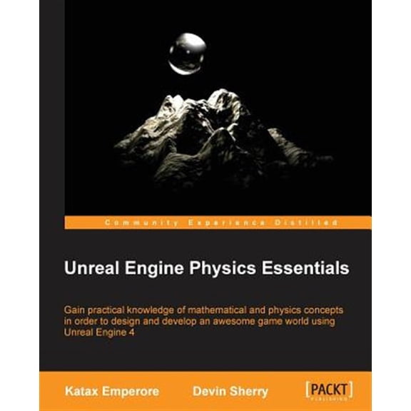 Pre-Owned Unreal Engine Physics Essentials: Gain practical knowledge of mathematical and physics concepts in order to design and develop an awesome game world using Unreal Engine 4 (Paperback)