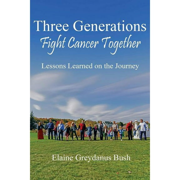 Three Generations Fight Cancer Together: Lessons Learned on the Journey (Paperback)