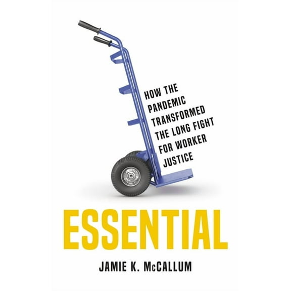 Essential: How the Pandemic Transformed the Long Fight for Worker Justice, (Hardcover)