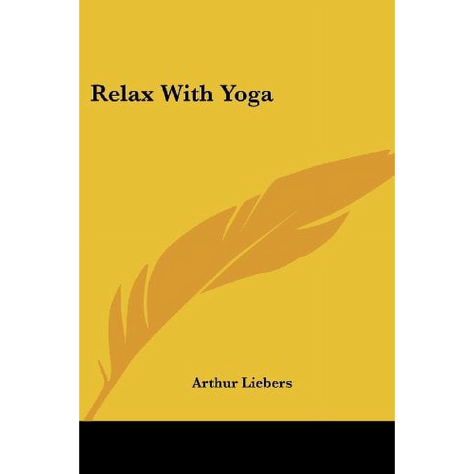Relax with Yoga Paperback 1425482864 9781425482862 Arthur Liebers