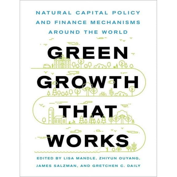 Green Growth That Works: Natural Capital Policy and Finance Mechanisms Around the World, (Paperback)