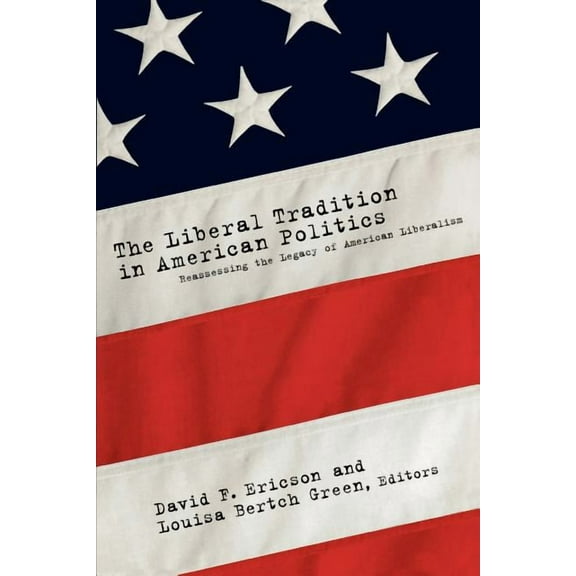 The Liberal Tradition in American Politics: Reassessing the Legacy of American Liberalism, (Paperback)