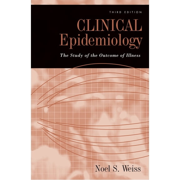 Monographs in Epidemiology and Biostatis Clinical Epidemiology: The Study of the Outcome of Illness, 3rd edition, Book 36, (Hardcover)