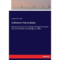A Woman's Trip to Alaska: Being an Account of a Voyage through the Inland Seas of the Sitkan Archipelago, in 1890, (Paperback)