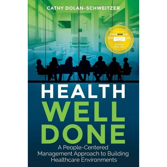 Health Well Done: A People-Centered Management Approach to Building Healthcare Environments, (Paperback)