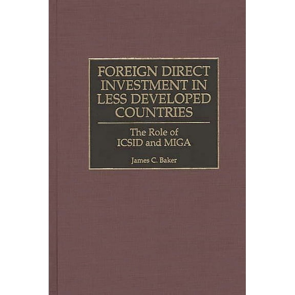 Foreign Direct Investment in Less Developed Countries: The Role of ICSID and Miga, (Hardcover)