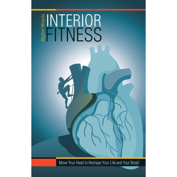 Interior Fitness: Move Your Heart to Reshape Your Life and Your Body!, (Paperback)