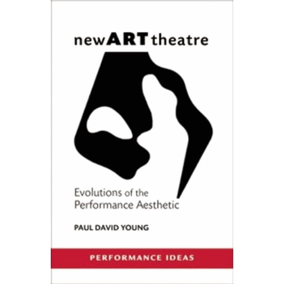 Performance Ideas: New Art Theatre: Evolutions of the Performance Aesthetic (Paperback)