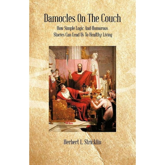 Damocles on the Couch : How Simple Logic and Humorous Stories Can Lead Us to Healthy Living