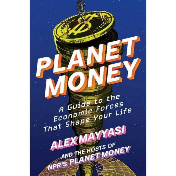 Planet Money: A Guide to the Economic Forces That Shape Your Life, (Hardcover)