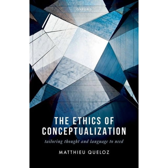 The Ethics of Conceptualization: Tailoring Thought and Language to Need, (Hardcover)