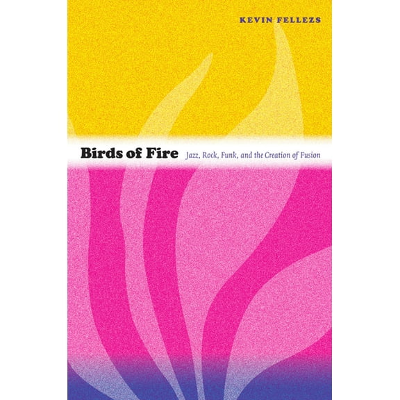 Refiguring American Music Birds of Fire: Jazz, Rock, Funk, and the Creation of Fusion, (Paperback)