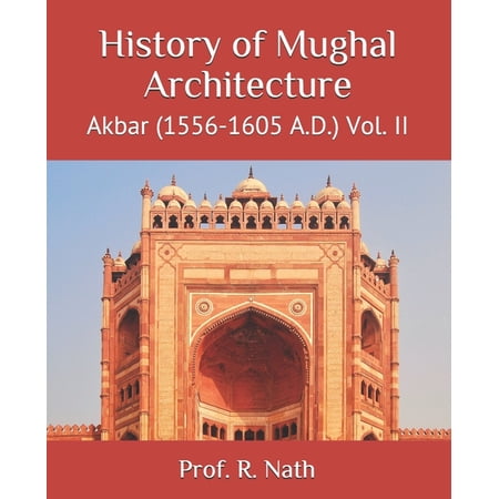 Vol.: History of Mughal Architecture : Akbar (1556-1605 A.D.) Vol. II (Series #2) (Paperback)