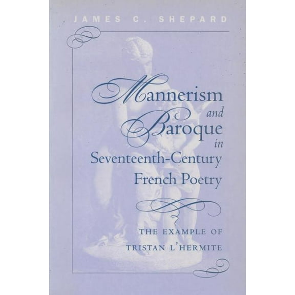 North Carolina Studies in the Romance La Mannerism and Baroque in Seventeenth-Century French Poetry: The Example of Tristan L'Hermite, Book 269, (Paperback)