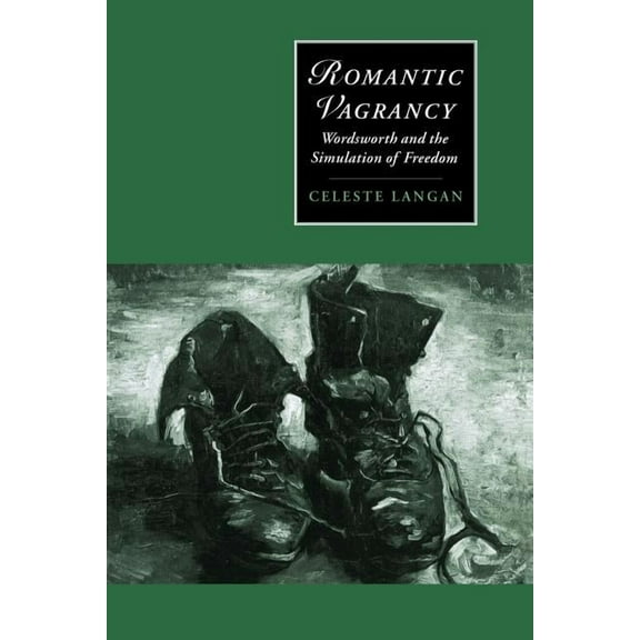Cambridge Studies in Romanticism Romantic Vagrancy: Wordsworth and the Simulation of Freedom, Book 15, (Paperback)