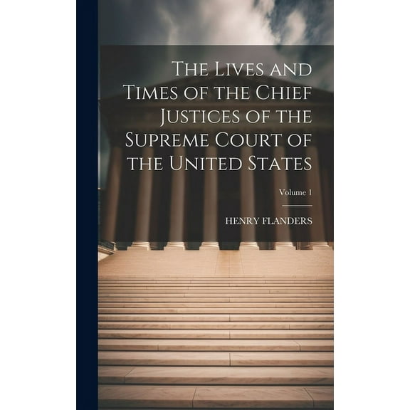 The Lives and Times of the Chief Justices of the Supreme Court of the United States; Volume 1 (Hardcover)