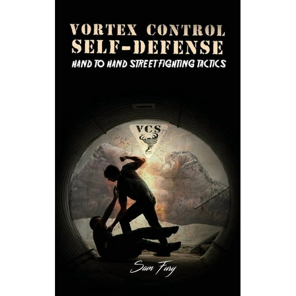 Self-Defense Vortex Control Self-Defense: Hand to Hand Street Fighting Tactics, Book 7, (Hardcover)