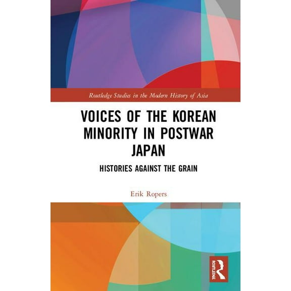 Routledge Studies in the Modern History  Voices of the Korean Minority in Postwar Japan: Histories Against the Grain, (Hardcover)