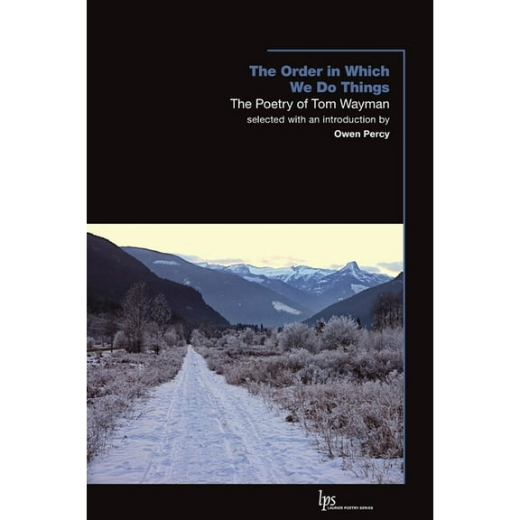 Laurier Poetry The Order in Which We Do Things: The Poetry of Tom Wayman, Book 20, (Paperback)
