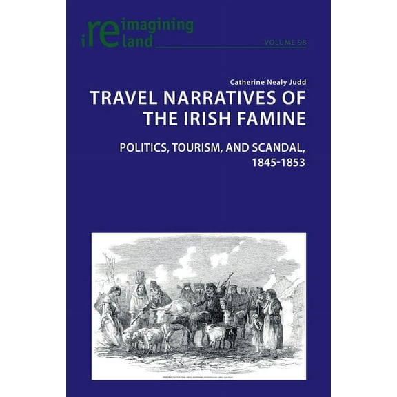 Reimagining Ireland: Travel Narratives of the Irish Famine: Politics, Tourism, and Scandal, 1845-1853 (Paperback)