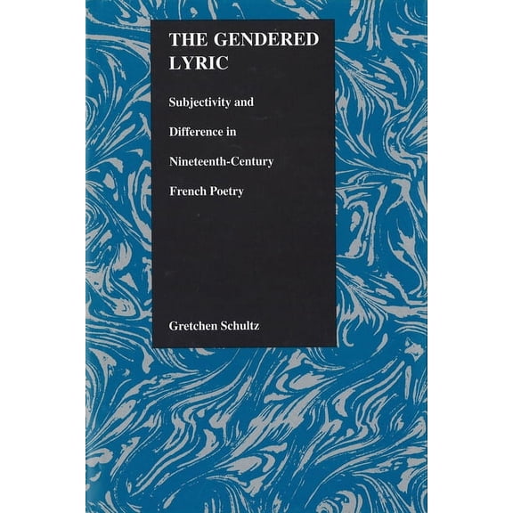 Purdue Studies in Romance Literatures The Gendered Lyric: Subjectivity and Difference in Nineteenth-Century French Poetry, Book 17, (Hardcover)