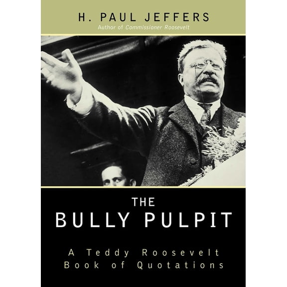 The Bully Pulpit: A Teddy Roosevelt Book of Quotations, (Paperback)