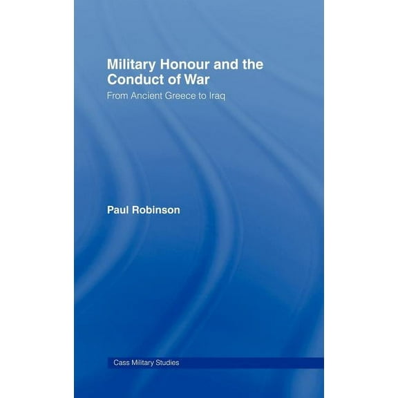 Cass Military Studies Military Honour and the Conduct of War: From Ancient Greece to Iraq, (Hardcover)