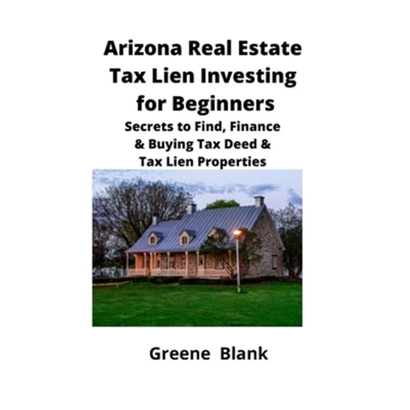 Pre-Owned Arizona Real Estate Tax Lien Investing for Beginners: Secrets to Find, Finance & Buying Tax Deed & Tax Lien Properties, (Paperback)