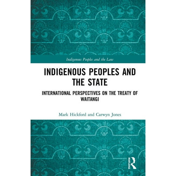 Indigenous Peoples and the Law Indigenous Peoples and the State: International Perspectives on the Treaty of Waitangi, (Hardcover)