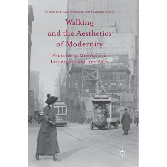 Walking and the Aesthetics of Modernity: Pedestrian Mobility in Literature and the Arts, (Hardcover)
