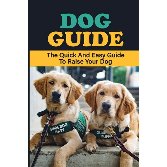 Dog Guide: The Quick And Easy Guide To Raise Your Dog: Stuff To Train Your Dog (Paperback)