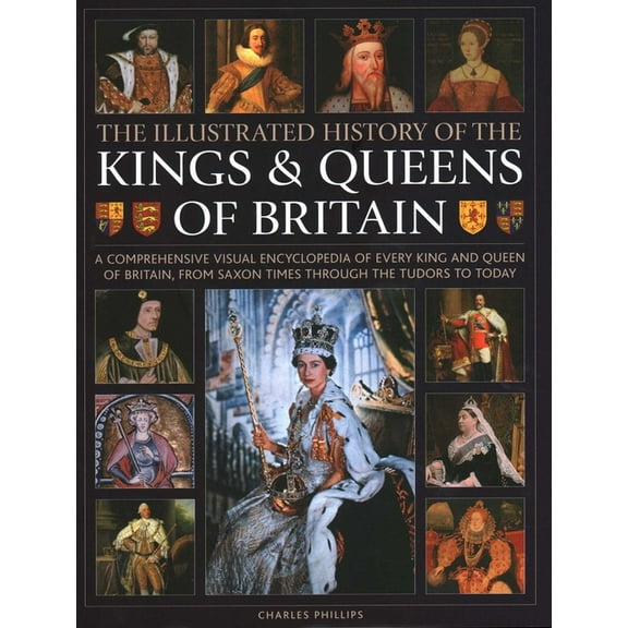Illustrated History of Kings & Queens of Britain: A Visual Encyclopedia of Every King and Queen of Britain, from Sax, (Hardcover)