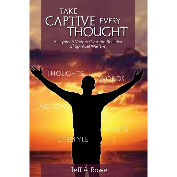 Take Captive Every Thought: A Layman's Victory Over the Realities of Spiritual Warfare, (Paperback)