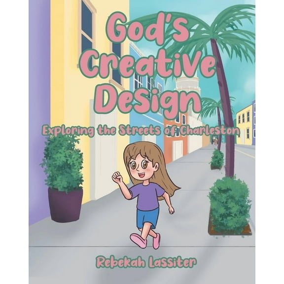 God's Creative Design: Exploring The Streets of Charleston, (Paperback)
