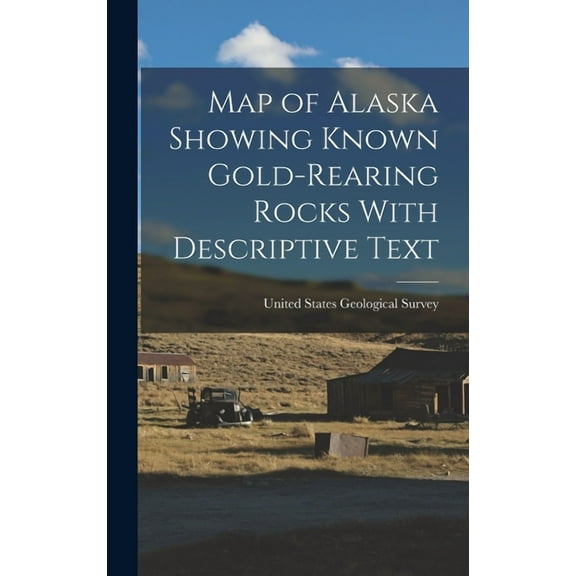 Map of Alaska Showing Known Gold-Rearing Rocks With Descriptive Text (Hardcover)