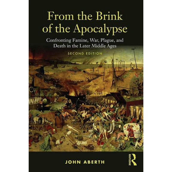 From the Brink of the Apocalypse: Confronting Famine, War, Plague and Death in the Later Middle Ages, (Paperback)