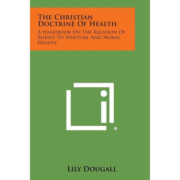 The Christian Doctrine of Health: A Handbook on the Relation of Bodily to Spiritual and Moral Health, (Paperback)