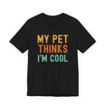 thumbnail image 3 of My pet thinks I'm cool pet owner pet mom funny pet dad Unisex T-shirt, 3 of 6