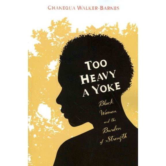 Pre-Owned Too Heavy a Yoke : Black Women and the Burden of Strength (Paperback) 9781620320662
