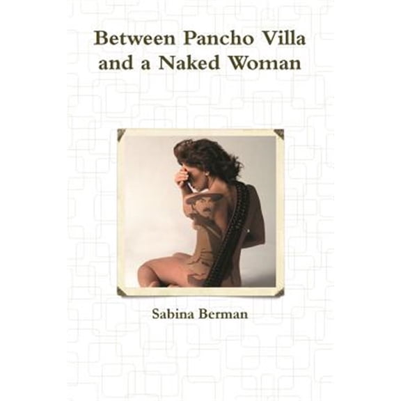 Pre-Owned Between Pancho Villa and a Naked Woman Paperback