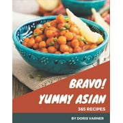 Bravo! 365 Yummy Asian Recipes: Yummy Asian Cookbook - Where Passion for Cooking Begins (Paperback)