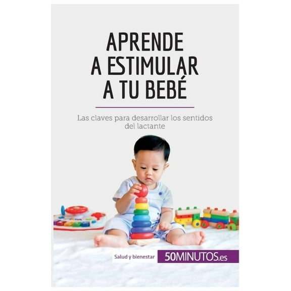 Aprende a estimular a tu bebé: Las claves para desarrollar los sentidos del lactante, (Paperback)