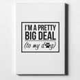 thumbnail image 1 of I'm a Pretty Big Deal - To My Dog - 11" x 14" - Decorative Canvas Wall Art - White Edge - 5/8" Gallery Wrapped, 1 of 2