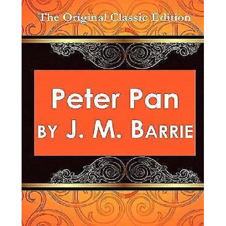 Peter Pan, by J.M. Barrie - The Original Classic Edition